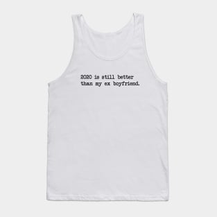 2020 IS STILL BETTER THAN MY EX BOYFRIEND Tank Top